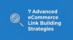 7 Advanced eCommerce Link Building Strategies